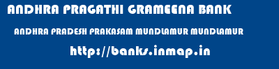 ANDHRA PRAGATHI GRAMEENA BANK  ANDHRA PRADESH PRAKASAM MUNDLAMUR MUNDLAMUR  banks information 
